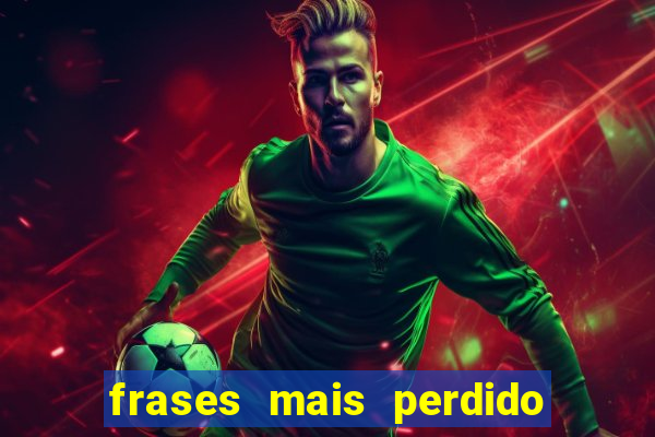 frases mais perdido que surdo em bingo